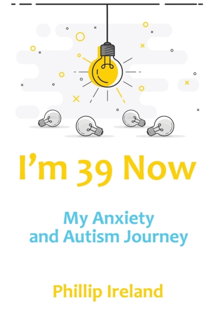 I'm 39 Now : My Anxiety and Autism Journey, Paperback / softback Book
