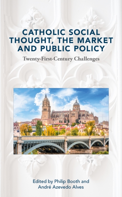 Catholic Social Thought, the Market and Public Policy : Twenty-first Century Challenges, Hardback Book
