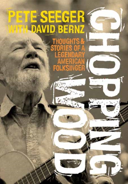 Chopping Wood : Thoughts & Stories Of A Legendary American Folksinger, Paperback / softback Book