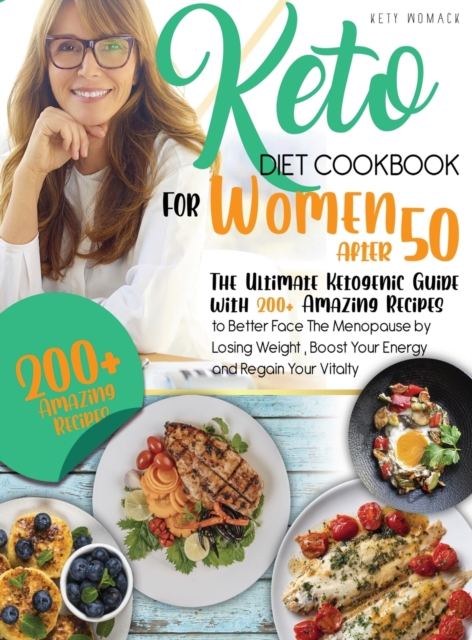 keto Diet CookBook for Women After 50 : The Ultimate Ketogenic Guide with 200 Amazing Recipes to Better Face the Menopause by Losing Weight, Boost Your Energy and Regain Your Vitality., Hardback Book