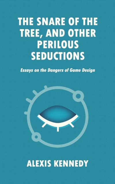The Snare of the Tree, and Other Perilous Seductions : Essays on Dangers in Game Design, Paperback / softback Book