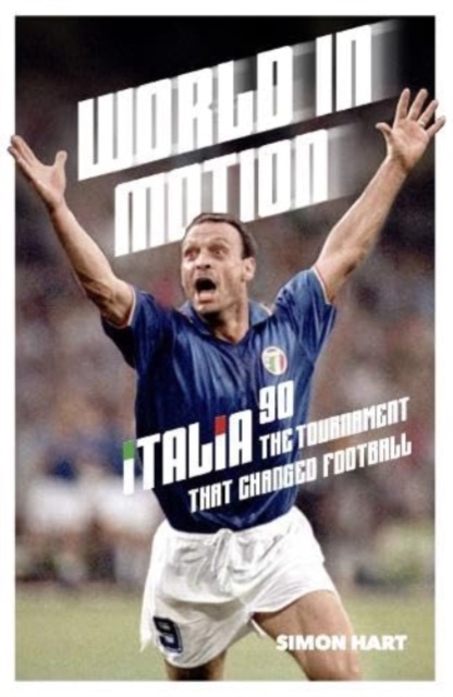 World in Motion : The Inside Story of Italia ’90: The Tournament That Changed Football, Paperback / softback Book
