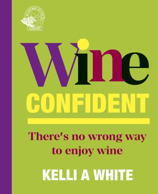 Wine Confident : There's No Wrong Way to Enjoy Wine, Hardback Book