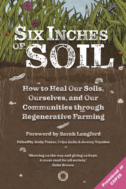 Six Inches of Soil : How to Heal Our Soils, Ourselves and Our Communities Through Regenerative Farming, Paperback / softback Book