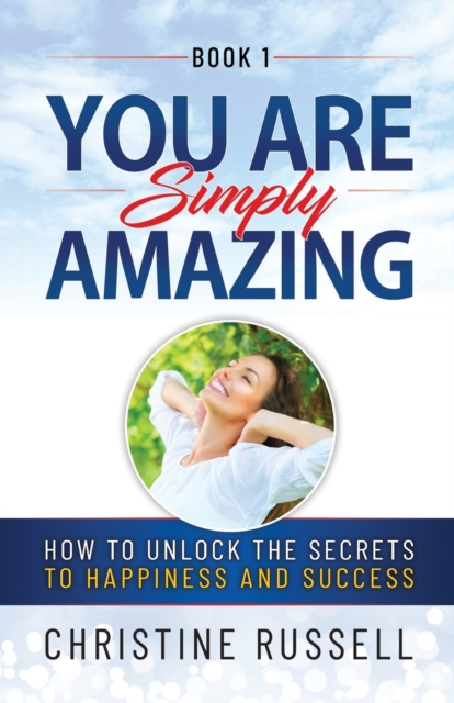 You Are Simply Amazing : How to Unlock the Secrets to Happiness and Success, Paperback / softback Book