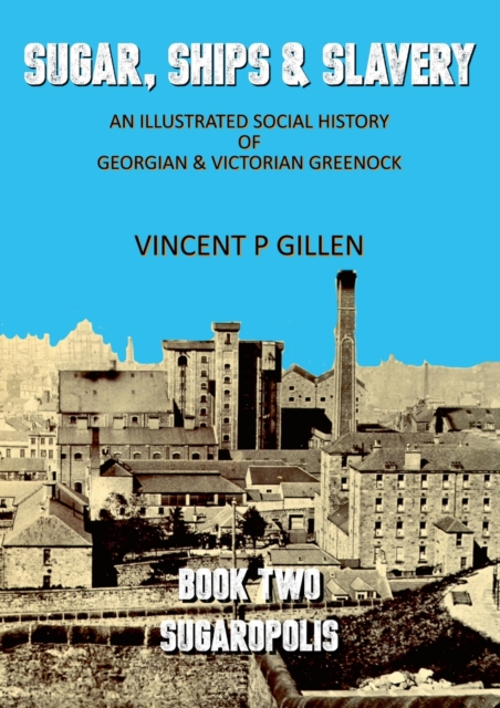 Sugar, Ships & Slavery - Sugaropolis : An Illustrated Social History of Georgian and Victorian Greenock, Paperback / softback Book