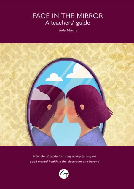 Face in the Mirror : A teachers' guide for using poetry to support good mental health in the classroom and beyond, Paperback / softback Book