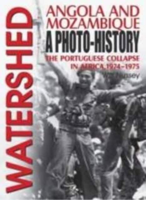 Watershed : Angola and Mozambique: a Photo-History: the Portuguese Collapse in Africa, 1974-1975, Paperback / softback Book