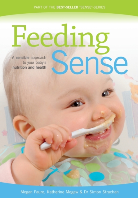 Feeding Sense : A Sensible Approach to Your Baby's Nutrition and Health, Paperback / softback Book