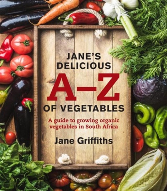 Jane's delicious A-Z of vegetables : A guide to growing organic vegetables in South Africa, Paperback / softback Book