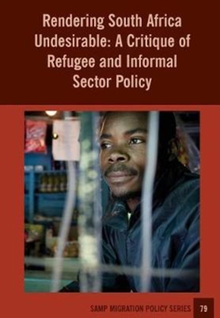 Rendering South Africa Undesirable : A Critique of Refugee and Informal Sector Policy, Paperback / softback Book