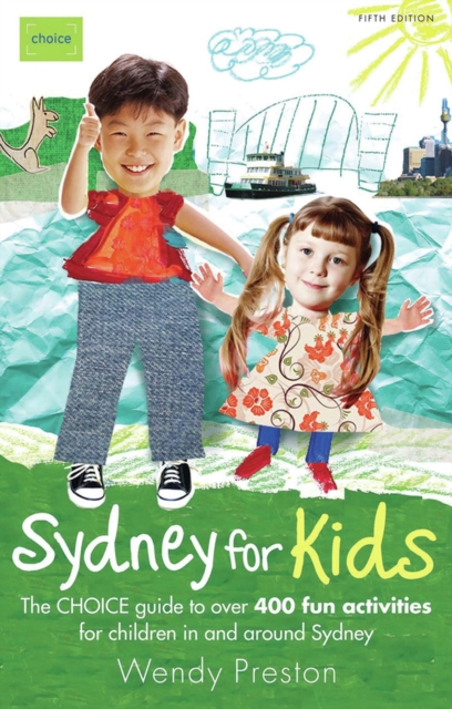 Sydney for Kids : The CHOICE Guide to over 400 fun activities in & around Sydney, Paperback / softback Book