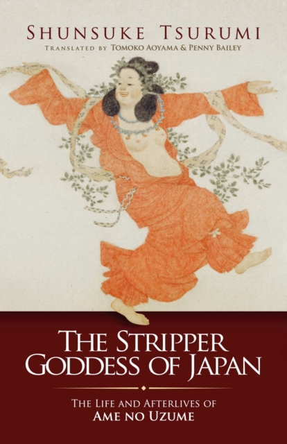 The Stripper Goddess of Japan : The Life and Afterlives of Ame no Uzume, Paperback / softback Book