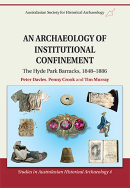 An Archaeology of Institutional Confinement : The Hyde Park Barracks, 1848-1886, Paperback / softback Book