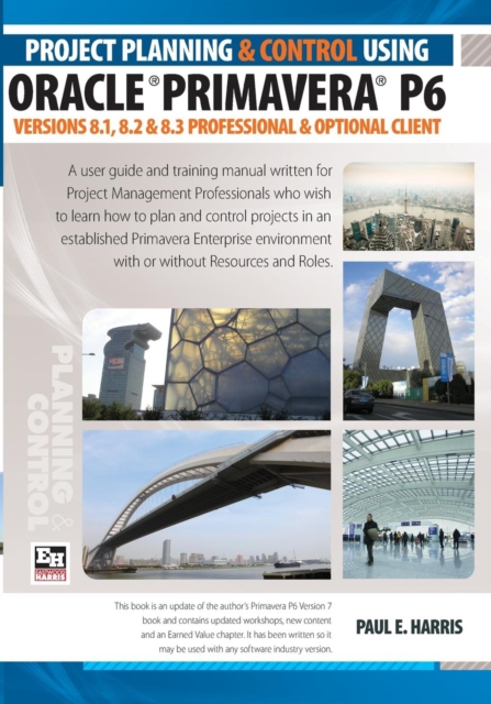 Project Planning and Control Using Oracle Primavera P6 Versions 8.1, 8.2 & 8.3 Professional Client & Optional Client, Paperback Book