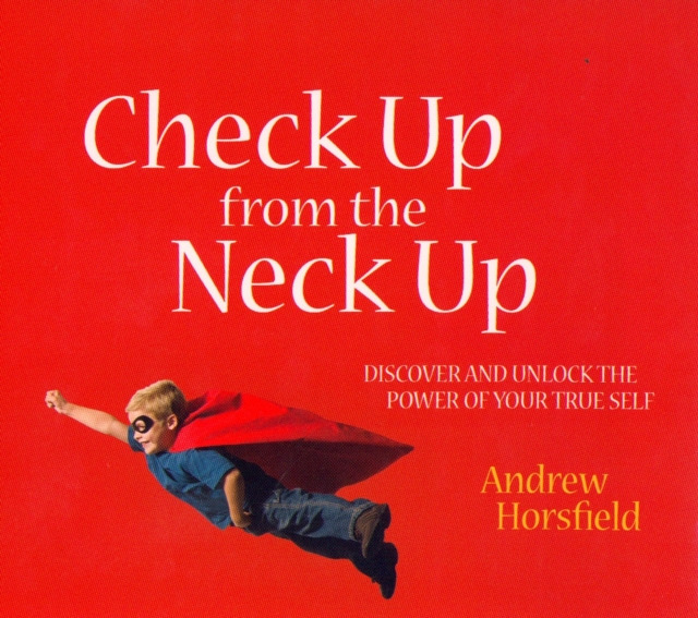 Check Up from the Neck Up : Discover and Unlock the Power of Your True Self, Paperback / softback Book