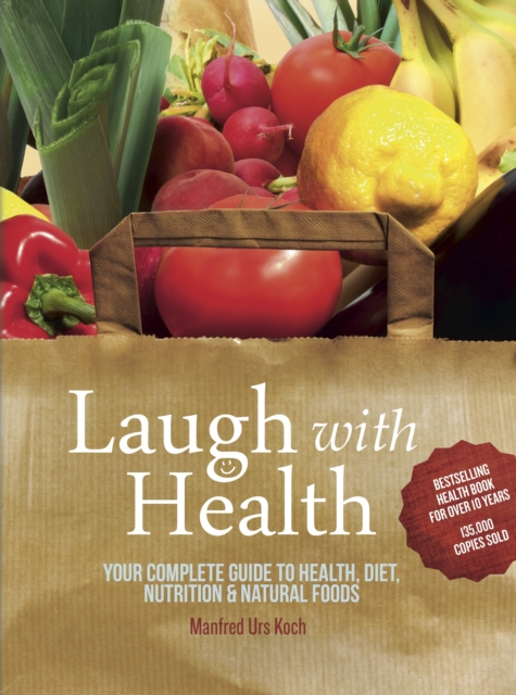 Laugh With Health : Your Complete Guide to Health, Diet, Nutrition and Natural Foods, Paperback / softback Book