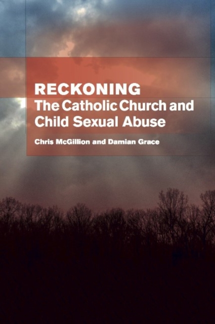 Reckoning: the Catholic Church and child sexual abuse : The Catholic Church & Child Sexual Abuse, Paperback / softback Book