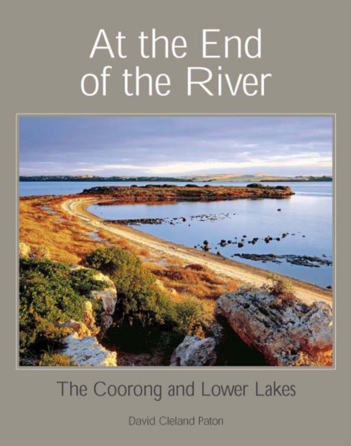 At the End of the River : The Coorong and Lower Lakes, Hardback Book