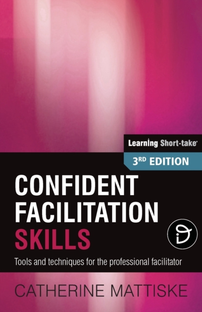 Confident Facilitation Skills : Tools and techniques for the professional facilitator, Paperback / softback Book