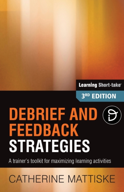 Debrief and Feedback Strategies : A trainer's toolkit for maximizing learning activities, Paperback / softback Book