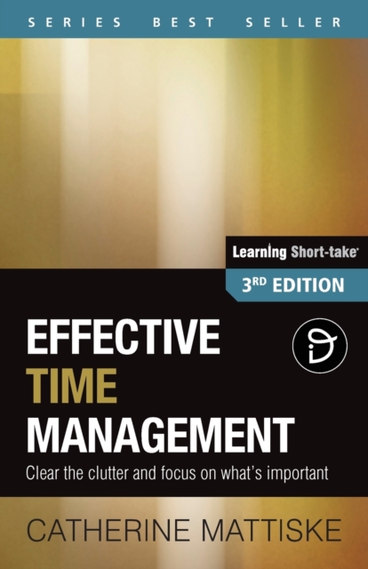 Effective Time Management : Clear the clutter and focus on what's important, Paperback / softback Book
