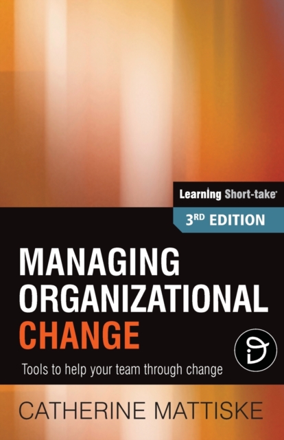 Managing Organizational Change : Tools to help your team through change, Paperback / softback Book