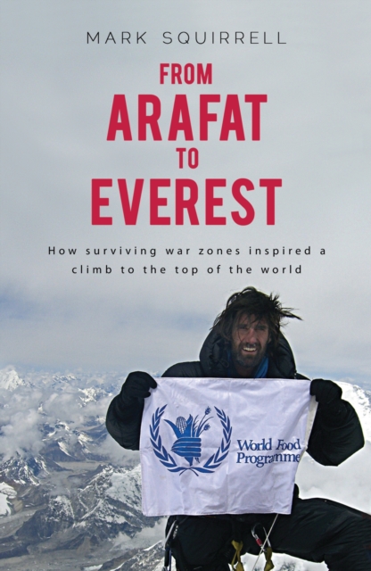 From Arafat to Everest : How Surviving War Zones Inspired a Climb to the Top of the World, Paperback / softback Book