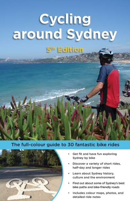 Cycling around Sydney : The Full-Colour Guide to 30 Fantastic Bike Rides, Paperback / softback Book