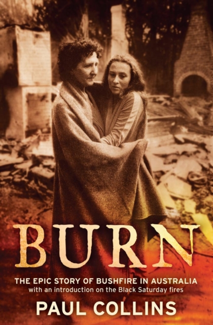Burn: The Epic Story of Bushfire in Australia: with an introduction on the Black Saturday fires, Paperback / softback Book