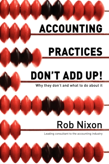 Accounting Practices Don't Add Up! - Why They Don't and What to Do About it, Paperback / softback Book