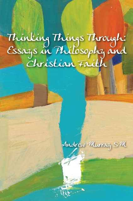 Thinking Things Through : Essays in Philosophy and Christian Faith, PDF eBook