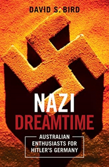 Nazi Dreamtime : Australian Enthusiasts for Hitler's Germany, Paperback / softback Book