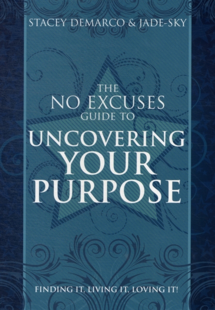 No Excuses Guide to Uncovering Your Purpose : Finding it, Living it, Loving it!, Paperback / softback Book