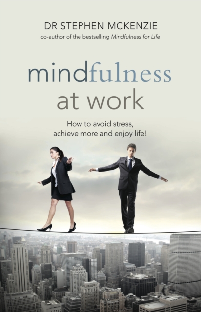 Mindfulness At Work : How to Avoid Stress, Achieve More and Enjoy Life!, Paperback / softback Book