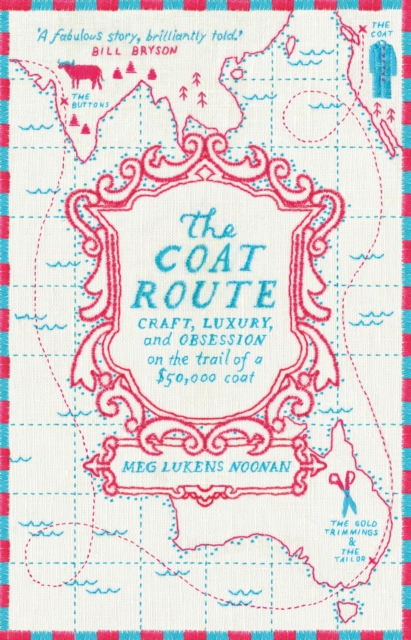 The Coat Route : craft, luxury, and obsession on the trail of a $50,000 coat, EPUB eBook