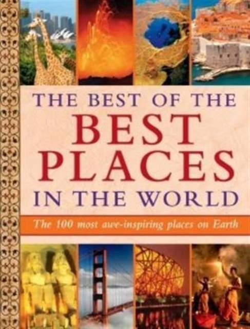 The Best of the Best Places in the World : The 100 most awe-inspiring places on Earth, Hardback Book
