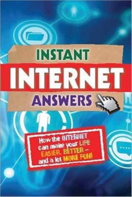 Instant Internet Answers : How the Internet Can Make Your Life Easier, Better - and a Lot More Fun!, Hardback Book