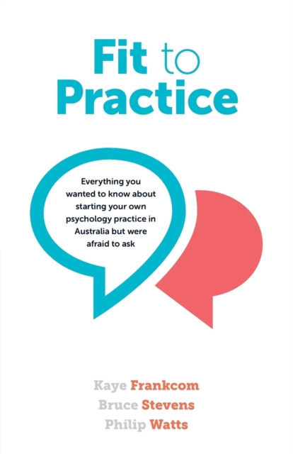 Fit to Practice : Everything You Wanted to Know About Starting Your Own Psychology Practice in Australia But Were Afraid to Ask, Paperback / softback Book