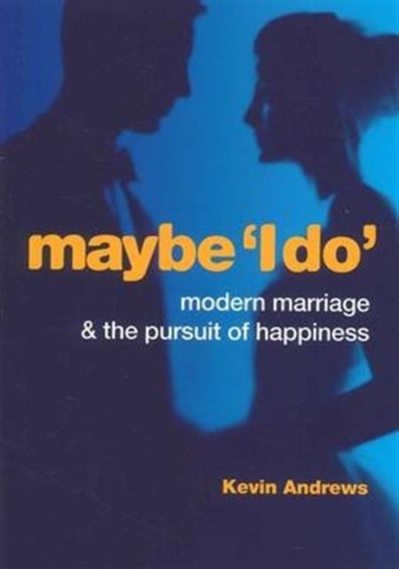 Maybe 'I Do' : Modern Marriage and the Pursuit of Happiness, Paperback / softback Book