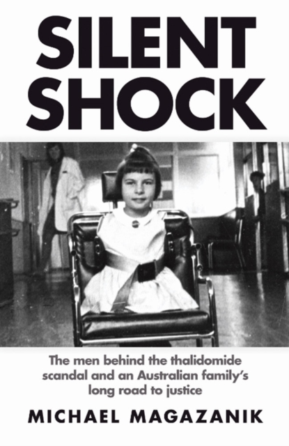 Silent Shock : The Men Behind the Thalidomide Scandal and an Australian Family's Long Road to Justice, Paperback / softback Book