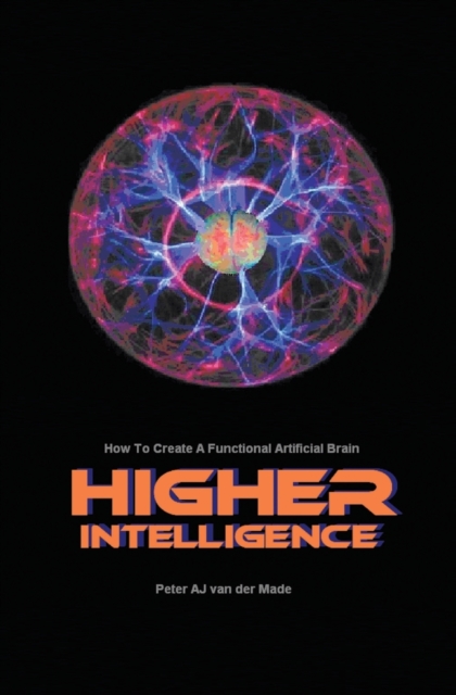 Higher Intelligence : How to Create a Functional Artificial Brain, Paperback / softback Book