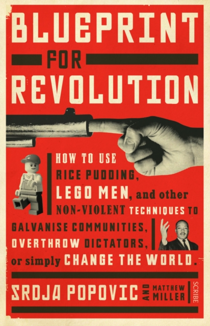 Blueprint for Revolution : how to use rice pudding, Lego men, and other non-violent techniques to galvanise communities, overthrow dictators, or simply change the world, Paperback / softback Book