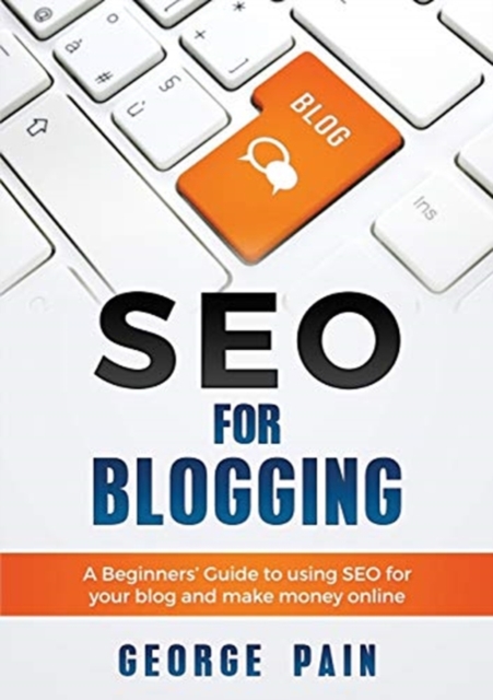 SEO for Blogging : Make Money Online and replace your boss with a blog using SEO, Paperback / softback Book