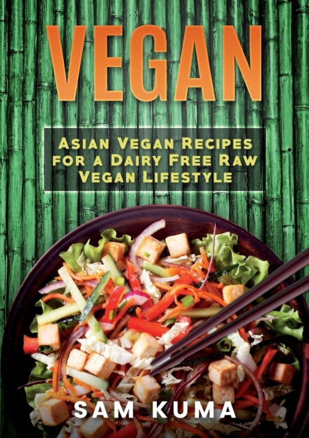 Vegan : Asian Vegan Recipes for a Dairy Free Raw Vegan Lifestyle, Paperback / softback Book
