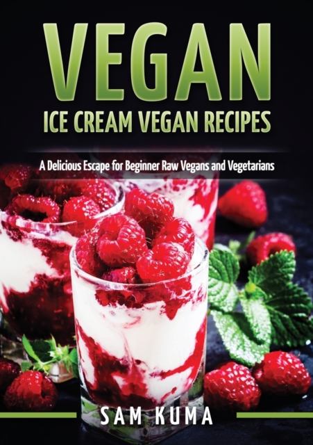 Vegan : Ice Cream Vegan Recipes: A Delicious Escape for Beginner Raw Vegans and Vegetarians, Paperback Book