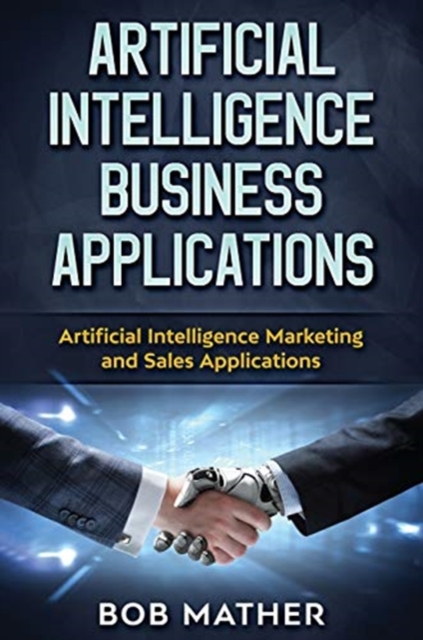 Artificial Intelligence Business Applications : Artificial Intelligence Marketing and Sales Applications, Hardback Book