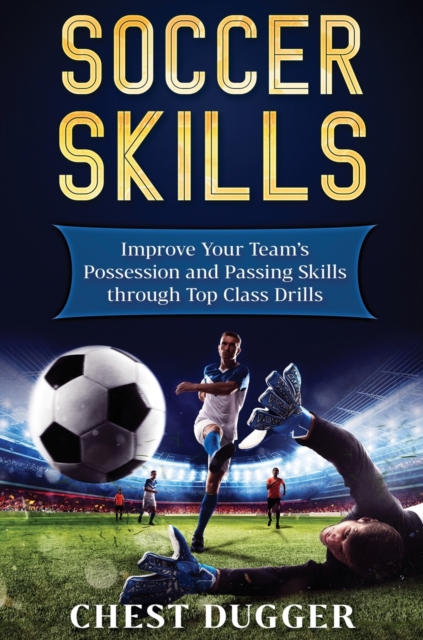 Soccer Skills : Improve Your Team's Possession and Passing Skills through Top Class Drills, Hardback Book