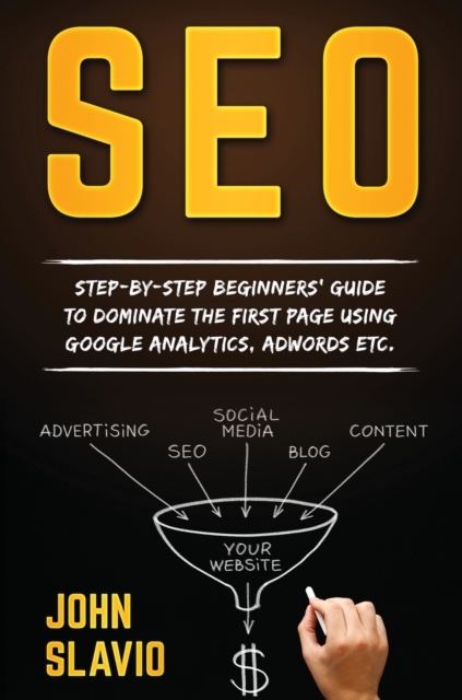 Seo : Step-by-step beginners' guide to dominate the first page using Google Analytics, Adwords etc., Hardback Book