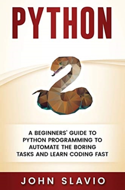 Python : A Beginners' Guide to Python Programming to automate the boring tasks and learn coding fast, Hardback Book